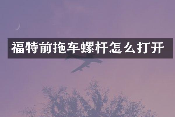 福特前拖车螺杆怎么打开