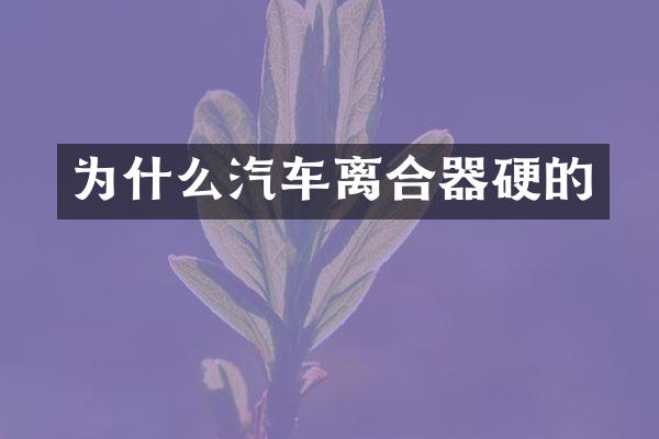 为什么汽车离合器硬的