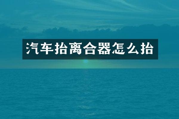 汽车抬离合器怎么抬