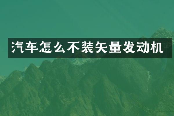 汽车怎么不装矢量发动机
