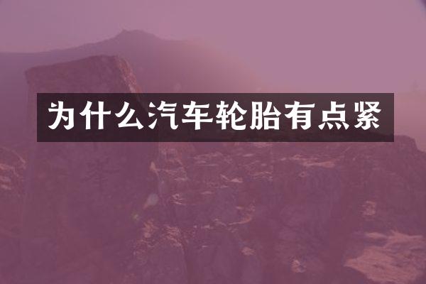 为什么汽车轮胎有点紧