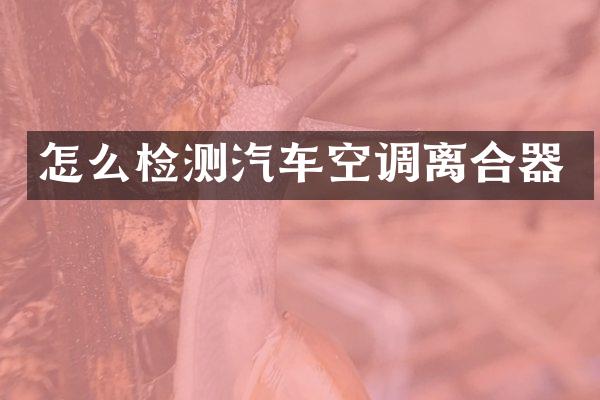 怎么检测汽车空调离合器