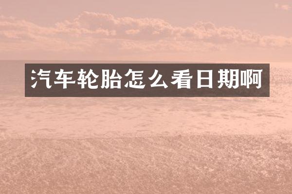 汽车轮胎怎么看日期啊