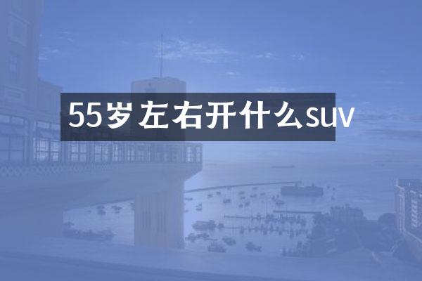 55岁左右开什么suv
