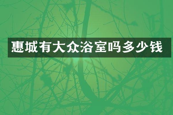 惠城有大众浴室吗多少钱