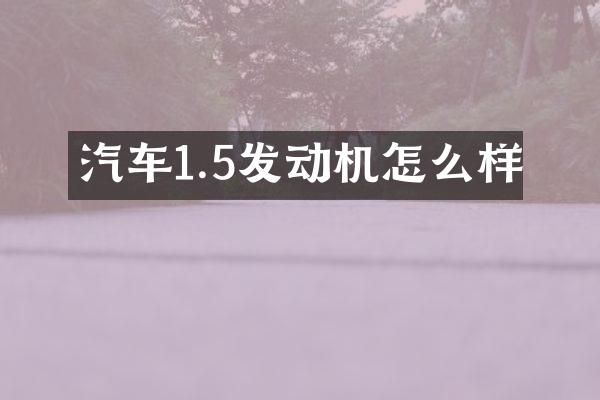 汽车1.5发动机怎么样