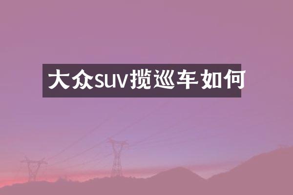大众suv揽巡车如何