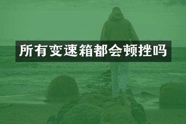 所有变速箱都会顿挫吗