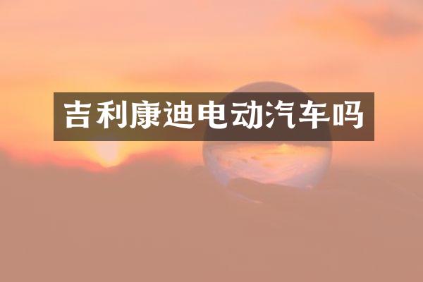 吉利康迪电动汽车吗