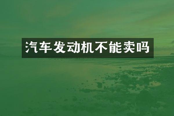 汽车发动机不能卖吗
