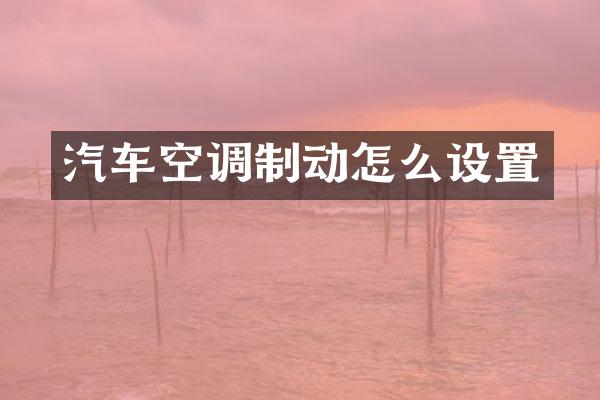 汽车空调制动怎么设置