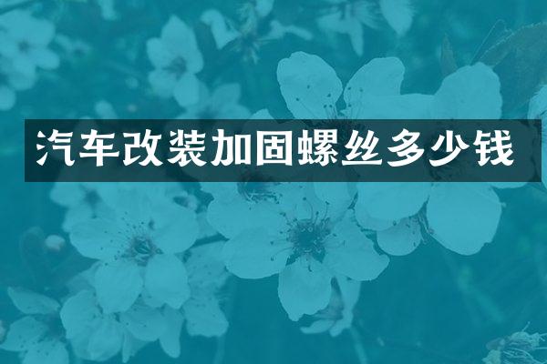 汽车改装加固螺丝多少钱