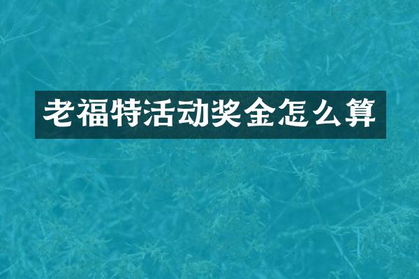 老福特活动奖金怎么算