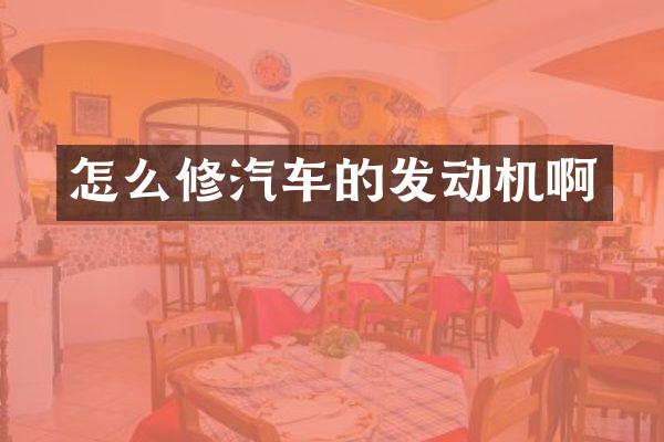 怎么修汽车的发动机啊