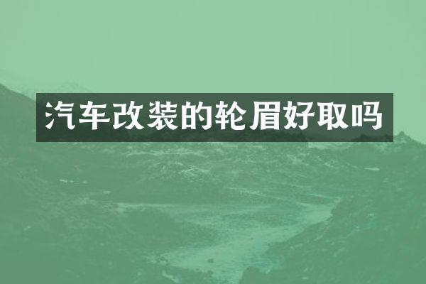 汽车改装的轮眉好取吗