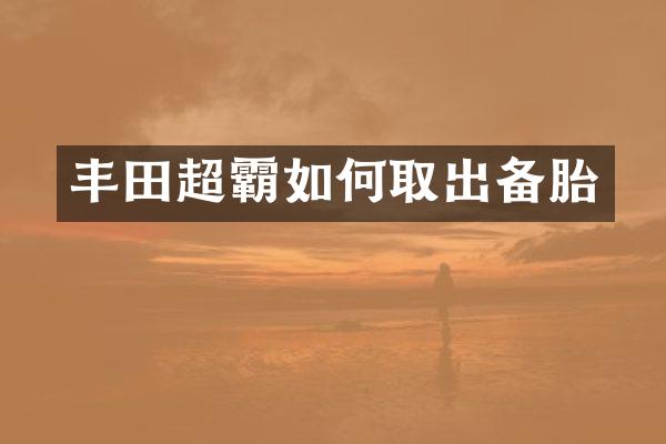 丰田超霸如何取出备胎
