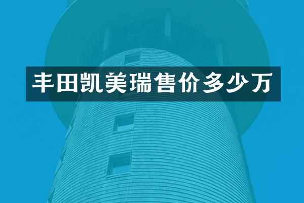 丰田凯美瑞售价多少万