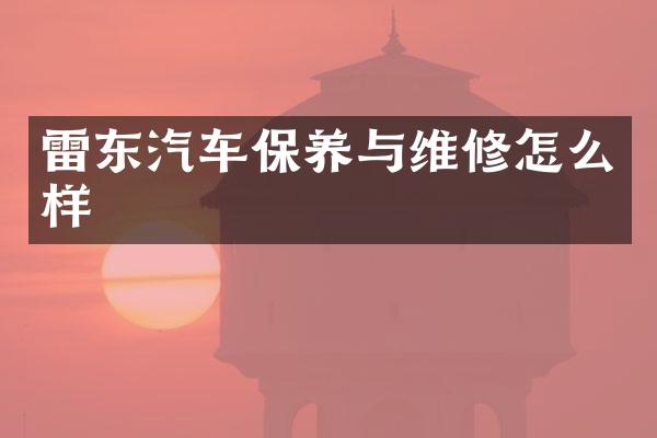雷东汽车保养与维修怎么样