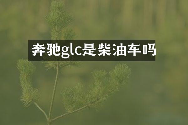 奔驰glc是柴油车吗