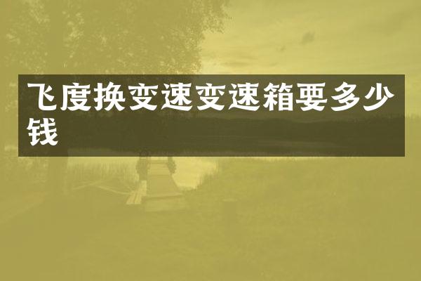 飞度换变速变速箱要多少钱