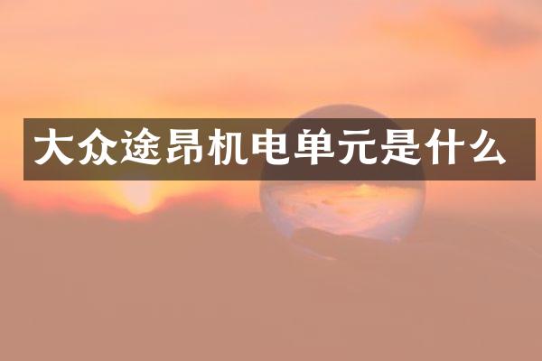 大众途昂机电单元是什么