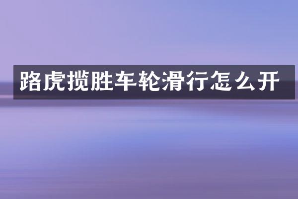 路虎揽胜车轮滑行怎么开