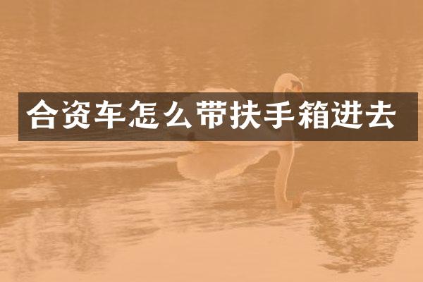 合资车怎么带扶手箱进去