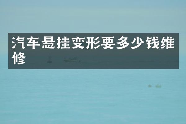 汽车悬挂变形要多少钱维修