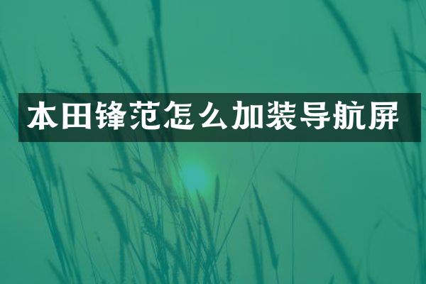 本田锋范怎么加装导航屏