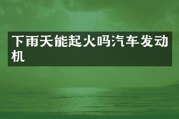 下雨天能起火吗汽车发动机