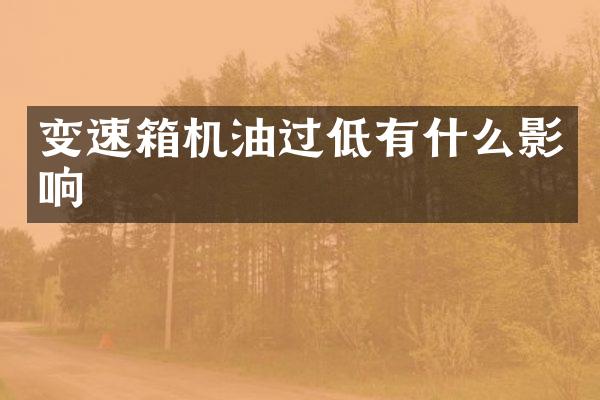 变速箱机油过低有什么影响