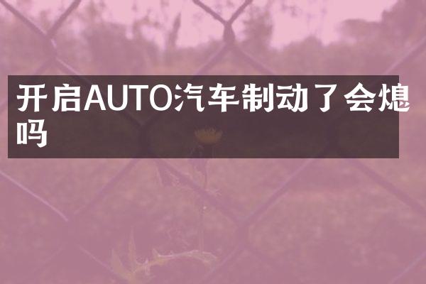 开启AUTO汽车制动了会熄火吗