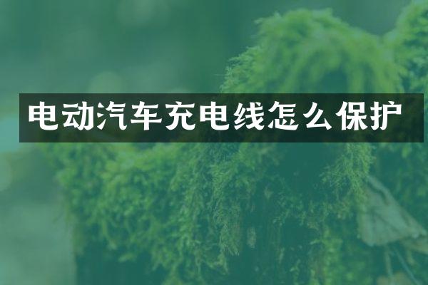 电动汽车充电线怎么保护