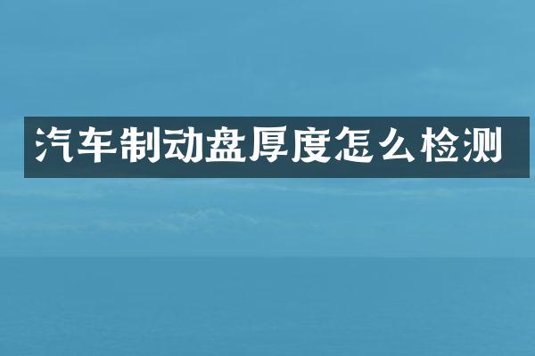 汽车制动盘厚度怎么检测