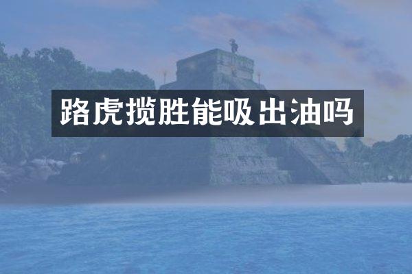 路虎揽胜能吸出油吗
