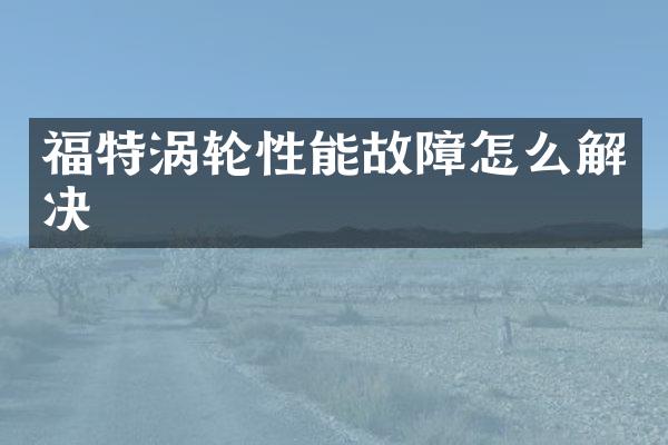 福特涡轮性能故障怎么解决