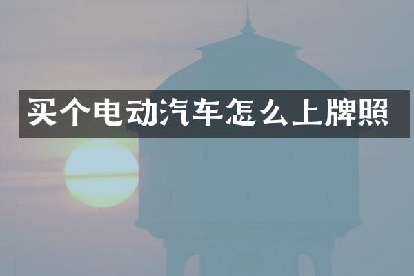 买个电动汽车怎么上牌照