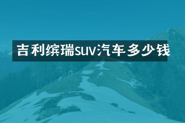吉利缤瑞suv汽车多少钱