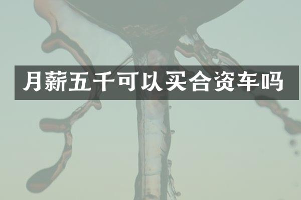 月薪五千可以买合资车吗