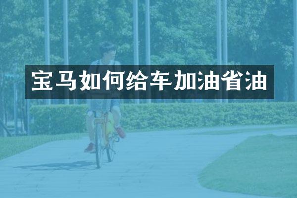 宝马如何给车加油省油