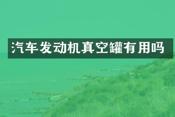 汽车发动机真空罐有用吗