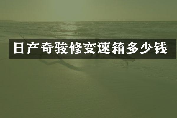 日产奇骏修变速箱多少钱