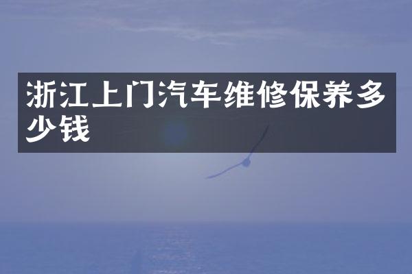 浙江上门汽车维修保养多少钱