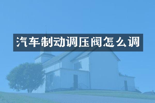 汽车制动调压阀怎么调