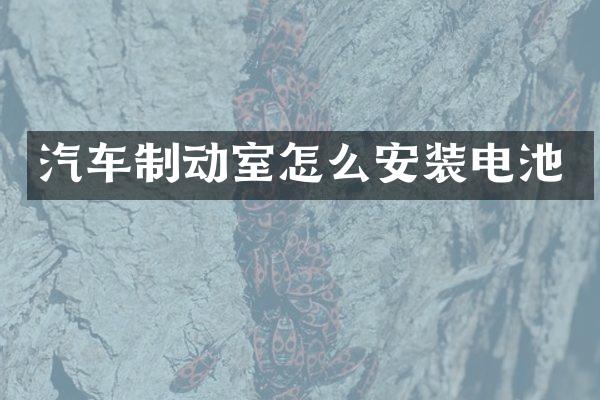 汽车制动室怎么安装电池