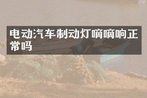 电动汽车制动灯嘀嘀响正常吗