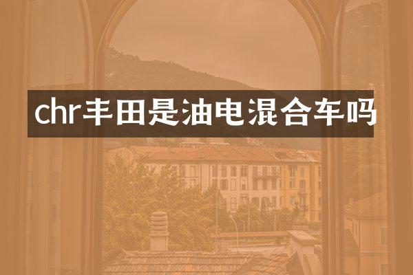 chr丰田是油电混合车吗