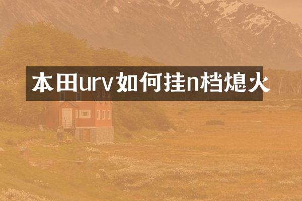 本田urv如何挂n档熄火