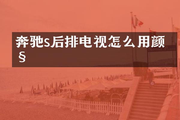 奔驰s后排电视怎么用颜控