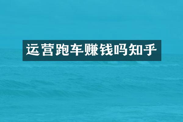 运营跑车赚钱吗知乎